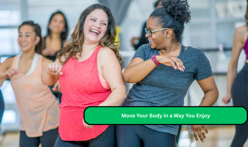 Move your body in a way you enjouy